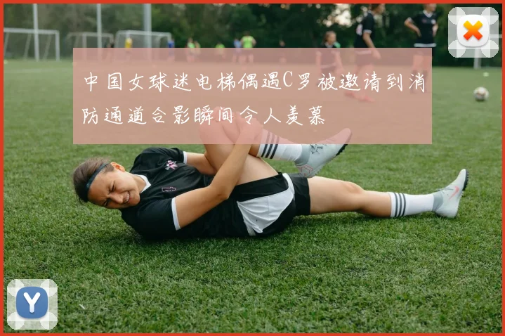 中国女球迷电梯偶遇C罗被邀请到消防通道合影瞬间令人羡慕